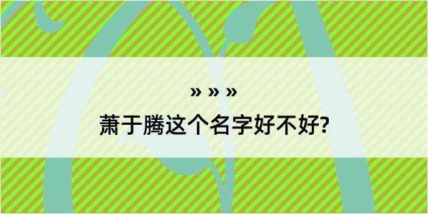 萧于腾这个名字好不好?