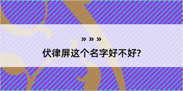 伏律屏这个名字好不好?