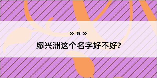 缪兴洲这个名字好不好?