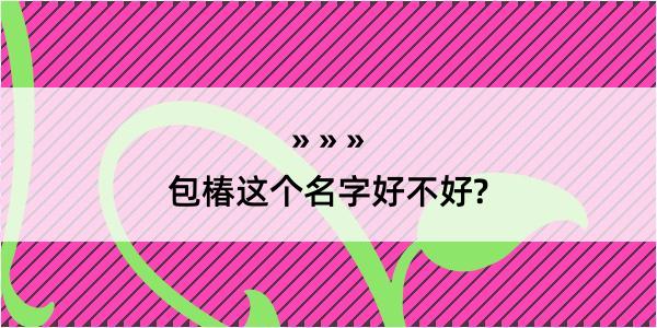 包椿这个名字好不好?