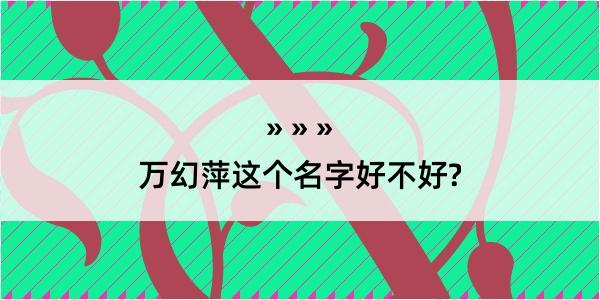 万幻萍这个名字好不好?