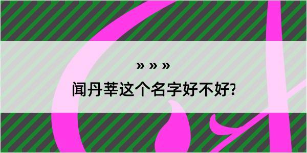 闻丹莘这个名字好不好?