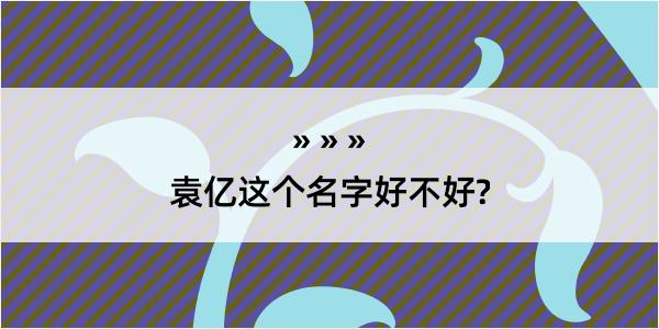 袁亿这个名字好不好?