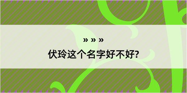 伏玲这个名字好不好?