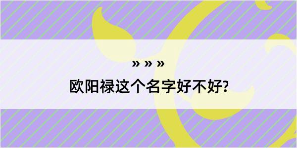 欧阳禄这个名字好不好?