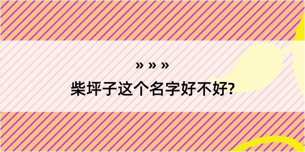 柴坪子这个名字好不好?