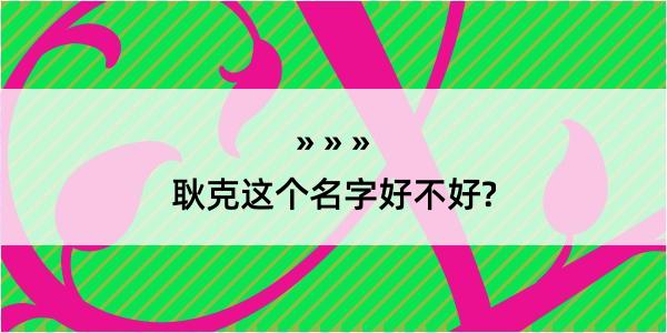 耿克这个名字好不好?