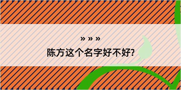 陈方这个名字好不好?