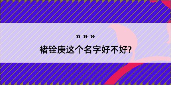 褚铨庚这个名字好不好?