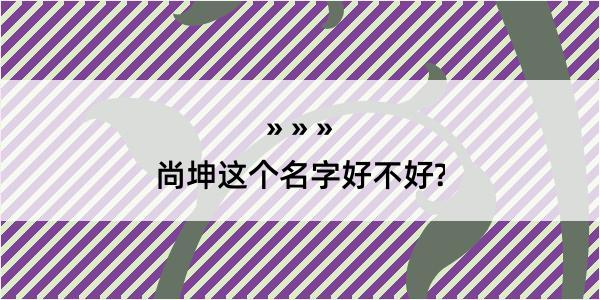 尚坤这个名字好不好?