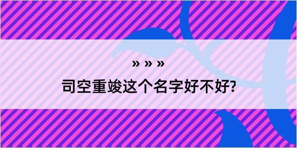 司空重竣这个名字好不好?