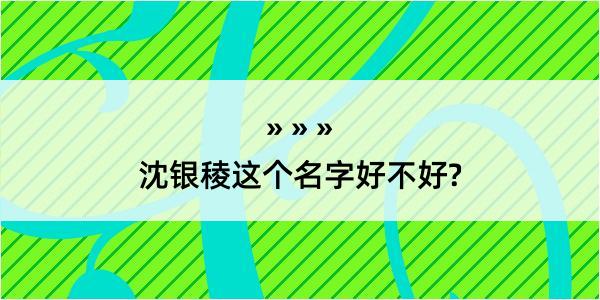 沈银稜这个名字好不好?