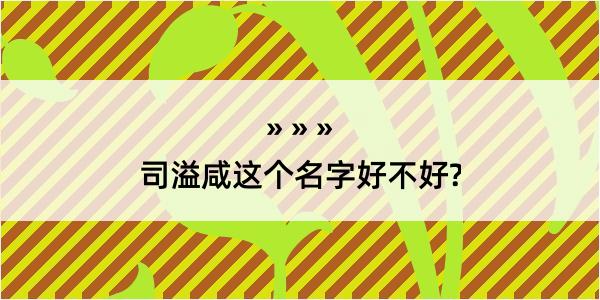 司溢咸这个名字好不好?