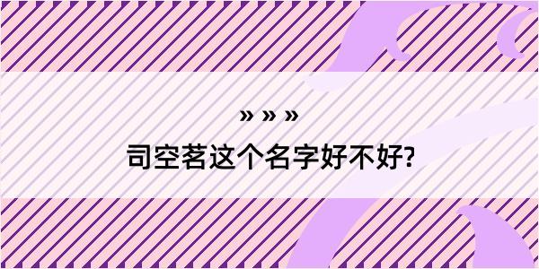 司空茗这个名字好不好?