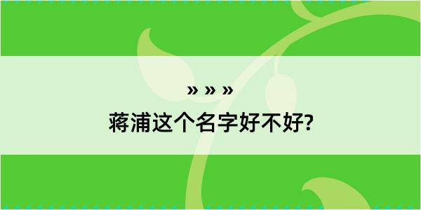 蒋浦这个名字好不好?