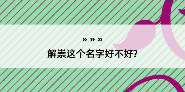 解崇这个名字好不好?