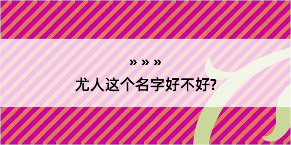 尤人这个名字好不好?