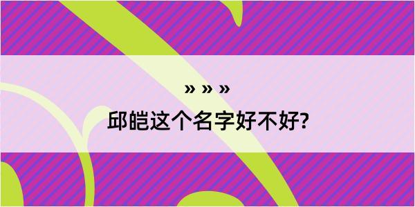 邱皑这个名字好不好?