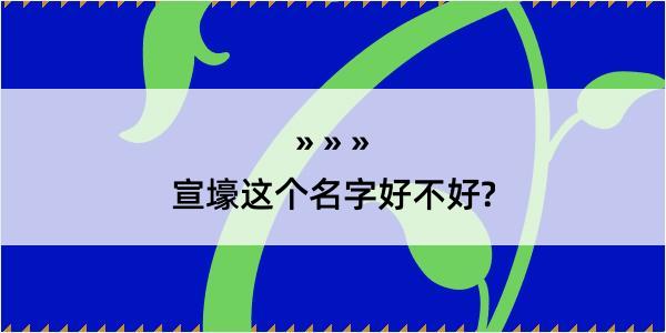 宣壕这个名字好不好?