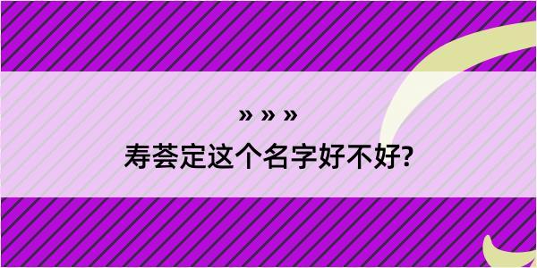 寿荟定这个名字好不好?