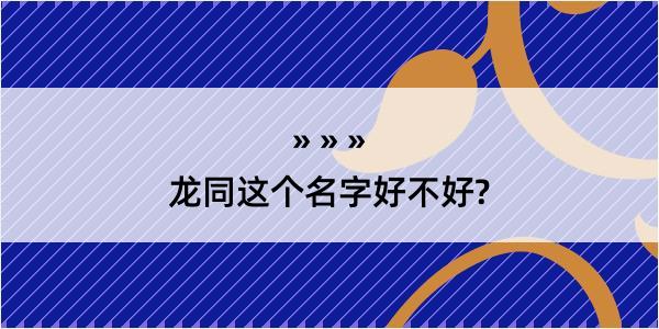 龙同这个名字好不好?