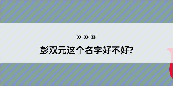 彭双元这个名字好不好?