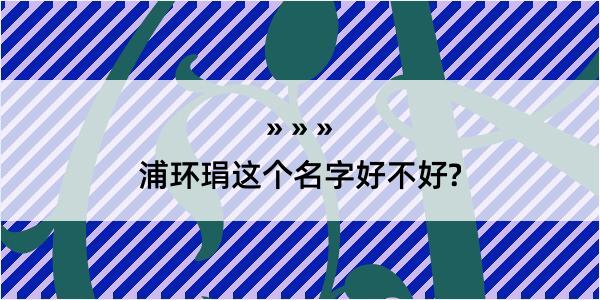 浦环琄这个名字好不好?