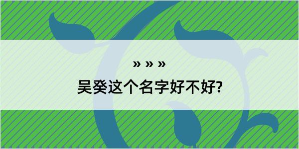 吴癸这个名字好不好?