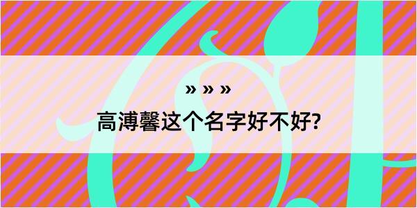 高溥馨这个名字好不好?