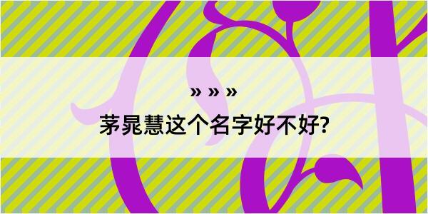 茅晁慧这个名字好不好?