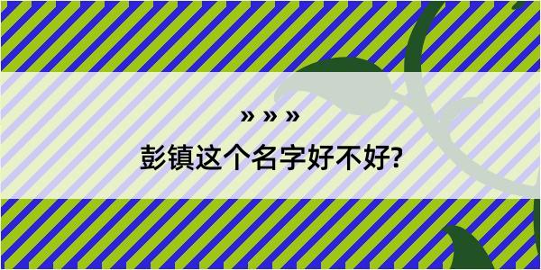 彭镇这个名字好不好?