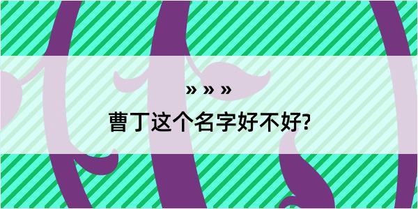 曹丁这个名字好不好?