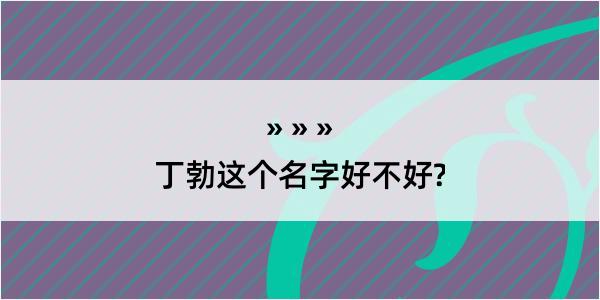 丁勃这个名字好不好?