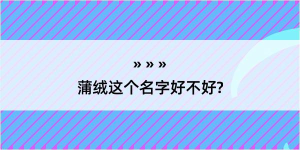 蒲绒这个名字好不好?