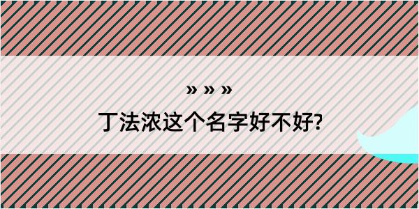 丁法浓这个名字好不好?