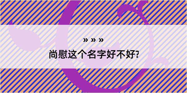 尚慰这个名字好不好?