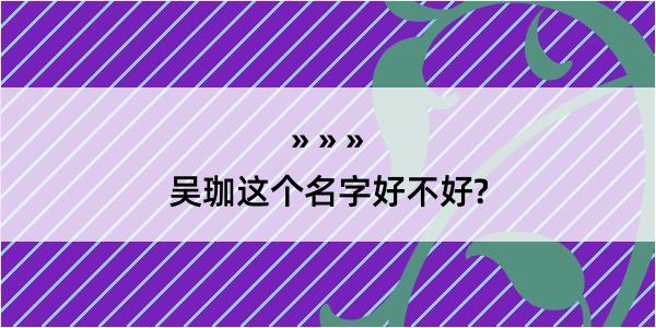 吴珈这个名字好不好?