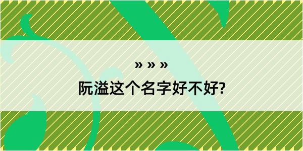 阮溢这个名字好不好?