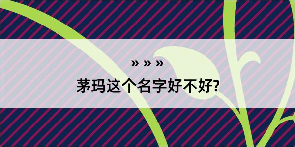 茅玛这个名字好不好?