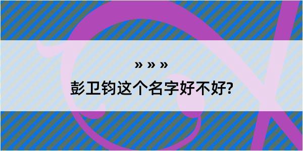 彭卫钧这个名字好不好?