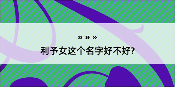 利予女这个名字好不好?