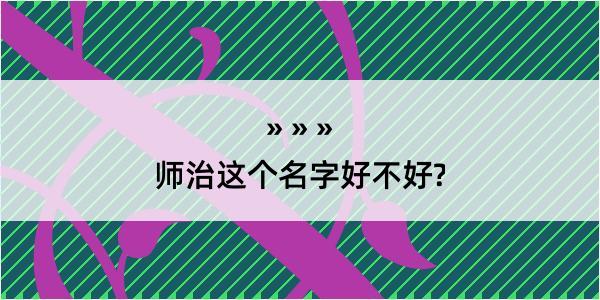 师治这个名字好不好?