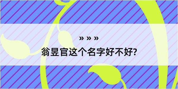 翁昱官这个名字好不好?