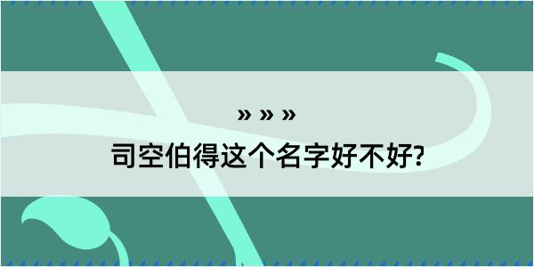 司空伯得这个名字好不好?