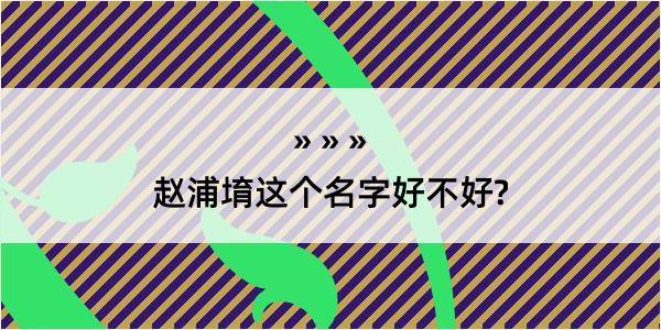 赵浦堉这个名字好不好?