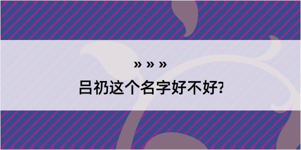 吕礽这个名字好不好?