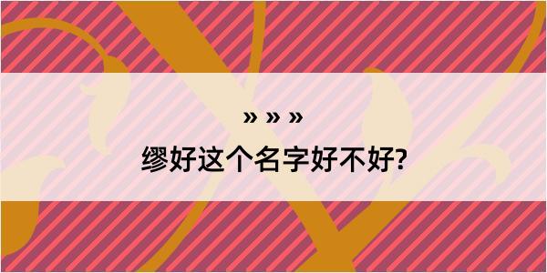 缪好这个名字好不好?