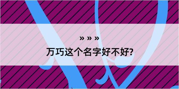 万巧这个名字好不好?