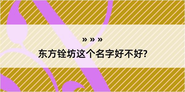 东方铨坊这个名字好不好?