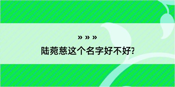 陆菀慈这个名字好不好?